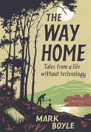 The Way Home: Tales From a Life Without Technology (Mark Boyle)