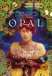 Opal: A Life of Enchantment, Mystery, and Madness (Kathrine Beck)