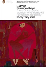 There Once Lived a Woman Who Tried to Kill Her Neighbour's Baby: Scary Fairy Tales (Ludmilla Petrushevskaya)