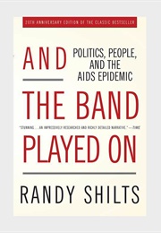 And the Band Played On: Politics, People, and the AIDS Epidemic (Randy Shilts)