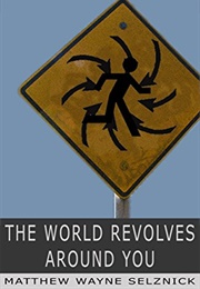 The World Revolves Around You (Matthew Wayne Selznick)