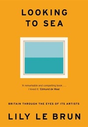 Looking to the Sea: Britain Through the Eyes of Its Artists (Lily Le Brun)