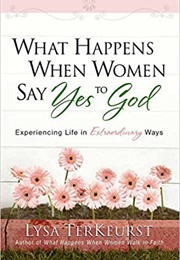 What Happens When Women Say Yes to God (Lysa Terkeurst)