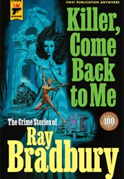 Killer, Come Back to Me: The Crime Stories of Ray Bradbury (Ray Bradbury)