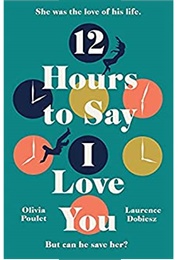 12 Hours to Say I Love You (Olivia Poulet, Laurence Dobiesz)
