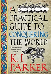 A Practical Guide to Conquering the World (K.J. Parker)
