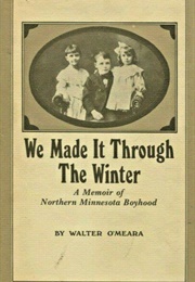 We Made It Through the Winter: A Memoir of Northern Minnesota Boyhood (Walter O'Meara)