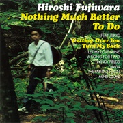 Hiroshi Fujiwara - Nothing Much Better to Do