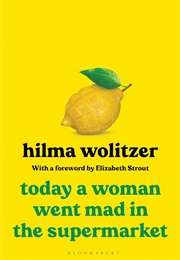 Today a Woman Went Mad in the Supermarket (Hilma Wolitzer)