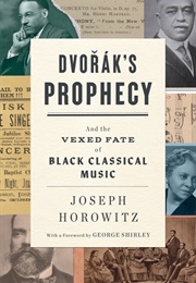 Dvorak's Prophecy: And the Vexed Fate of Black Classical Music (Joseph Horowitz)