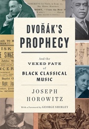 Dvorak&#39;s Prophecy: And the Vexed Fate of Black Classical Music (Joseph Horowitz)