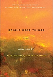 Bright Dead Things (Ada Limón)