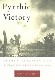 Pyrrhic Victory: French Strategy and Operations in the Great War (Robert A. Doughty)