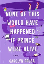 None of This Would Have Happened If Prince Were Alive (Carolyn Prusa)