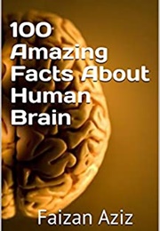 100 Amazing Facts About Human Brain (Faizan Aziz)
