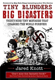 Tiny Blunders/Big Disasters: Thirty-Nine Tiny Mistakes That Changed the World Forever (Jared Knott)