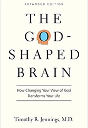 The God-Shaped Brain: How Changing Your View of God Transforms Your Life (Jennings, Timothy)