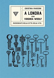A Londra Con Virginia Woolf (Cristina Marconi)