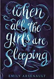 When All the Girls Are Sleeping (Emily Arsenault)