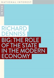 Big: The Role of State in the Modern Economy (Richard Denniss)
