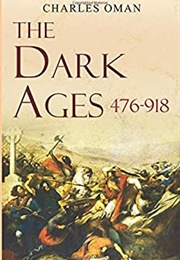 The Dark Ages 476-918 A.D. (Charles William Chadwick Oman)