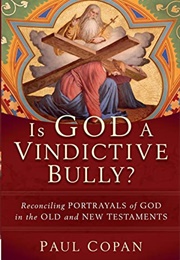 Is God a Vindictive Bully? (Paul Copan)