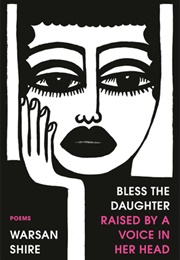 Bless the Daughter Raised by a Voice in Her Head (Warsan Shire)