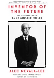 Inventor of the Future: The Visionary Life of Buckminster Fuller (Alec Nevala-Lee)