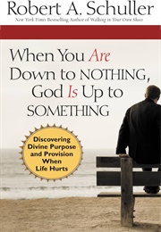 When You Are Down to Nothing God Is Up to Something (Robert Shuller)