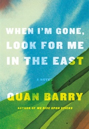 When I&#39;m Gone, Look for Me in the East (Quan Barry)