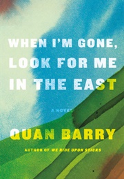 When I'm Gone, Look for Me in the East (Quan Barry)