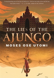 The Lies of the Ajungo (Moses Ose Utomi)