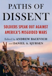 Paths of Dissent: Soldiers Speak Out Against America&#39;s Long War (Andrew Bacevich and Danny A. Sjursen, Eds.)
