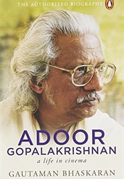 Adoor Gopalakrishnan: A Life in Cinema (Gautaman Bhaskaran)