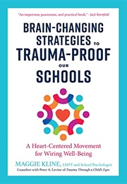 Brain-Changing Strategies to Trauma-Proof Our Schools: A Heart-Centered Movement for Wiring Well-Bei (Maggie Kline)