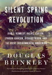 Silent Spring Revolution: John F. Kennedy, Rachel Carson, Lyndon Johnson, Richard Nixon, and ... (Douglas Brinkley)