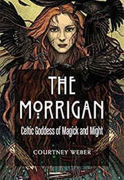 The Morrigan: Celtic Goddess of Magick and Might (Courtney Weber)
