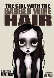 The Girl With the Barbed Wire Hair (Carlton Mellick III)