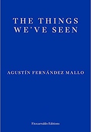 The Things We've Seen (Agustin Fernandez Mallo)