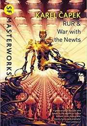 R.U.R. and War With the Newts (Karel Čapek)