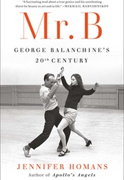 Mr. B: George Balanchine's 20th Century (Jennifer Homans)