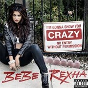 I'm Gonna Show You Crazy - Bebe Rexha