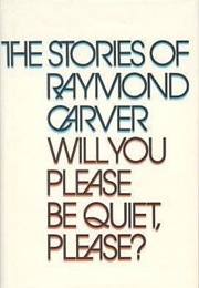 Will You Please Be Quiet, Please? (Raymond Carver)