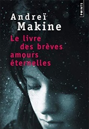 Le Livre Des Brèves Amours Éternelles (Andreï Makine)