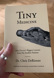 Tiny Medicine: One Doctor's Biggest Lessons From His Smallest Patients (Chris Derienzo)