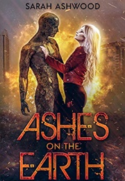 Ashes on the Earth (Sarah Ashwood)