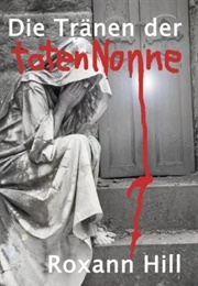 Die Tränen Der Toten Nonne (Roxann Hill)