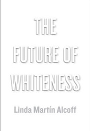 The Future of Whiteness (Linda Martin Alcoff)