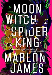 Moon Witch, Spider King (The Dark Star Trilogy, #2) (Marlon James)