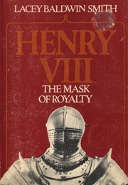 Henry VIII: The Mask of Royalty (Lacey Baldwin Smith)